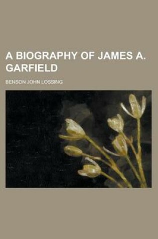 Cover of A Biography of James A. Garfield