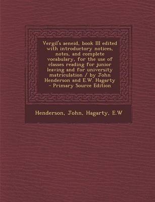 Book cover for Vergil's Aeneid, Book III Edited with Introductory Notices, Notes, and Complete Vocabulary, for the Use of Classes Reading for Junior Leaving and for University Matriculation / By John Henderson and E.W. Hagarty