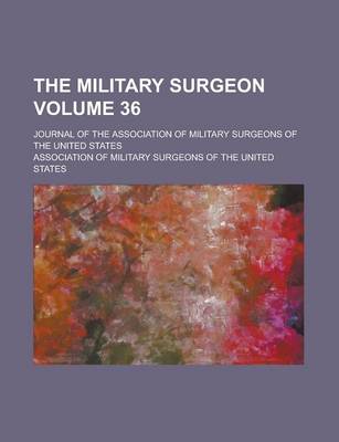 Book cover for The Military Surgeon; Journal of the Association of Military Surgeons of the United States Volume 36