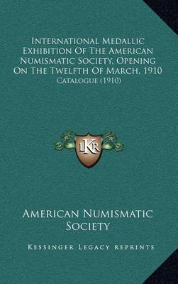 Book cover for International Medallic Exhibition of the American Numismatic Society, Opening on the Twelfth of March, 1910