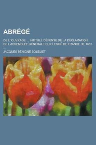 Cover of Abrege; de L 'Ouvrage ... Intitule Defense de La Declaration de L'Assemblee Generale Du Clerge de France de 1682 ...