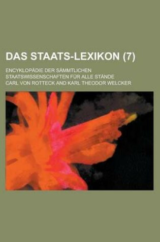 Cover of Das Staats-Lexikon; Encyklopadie Der Sammtlichen Staatswissenschaften Fur Alle Stande (7)