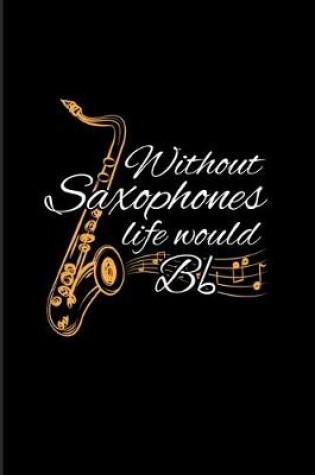 Cover of Without Saxophones Life Would Bb