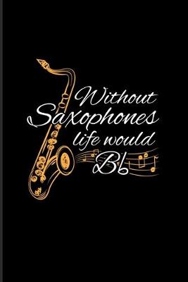 Book cover for Without Saxophones Life Would Bb