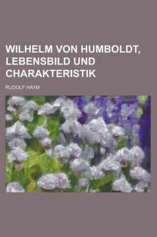 Cover of Wilhelm Von Humboldt, Lebensbild Und Charakteristik