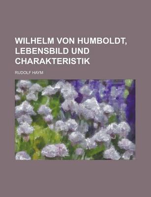 Book cover for Wilhelm Von Humboldt, Lebensbild Und Charakteristik