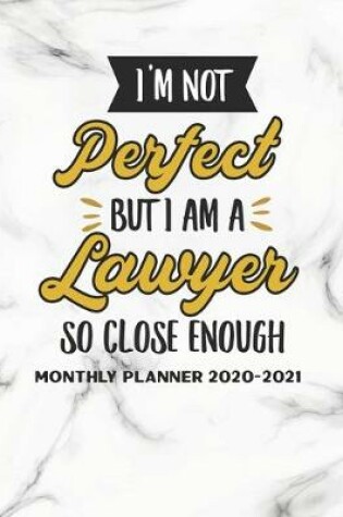 Cover of I'm Not Perfect But I Am A Lawyer So Close Enough Monthly Planner 2020-2021