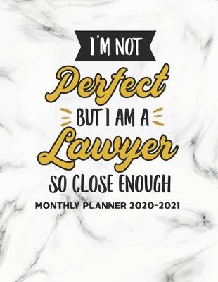 Book cover for I'm Not Perfect But I Am A Lawyer So Close Enough Monthly Planner 2020-2021