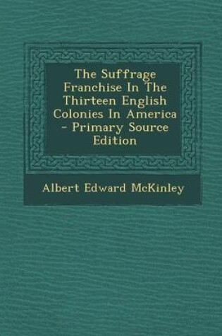 Cover of The Suffrage Franchise in the Thirteen English Colonies in America