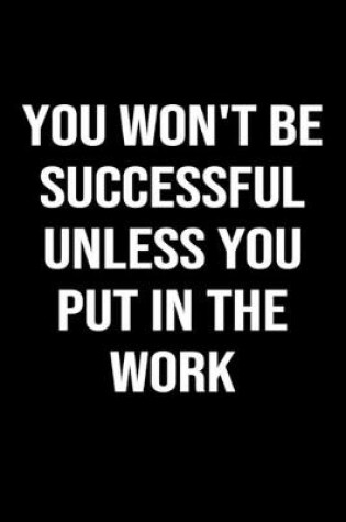 Cover of You Won't Be Successful Unless You Put in the Work