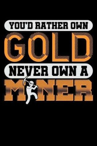 Cover of You'd Rather Own Gold Never Own A Miner