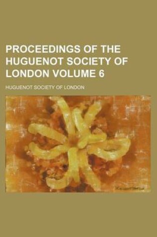 Cover of Proceedings of the Huguenot Society of London Volume 6