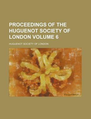 Book cover for Proceedings of the Huguenot Society of London Volume 6