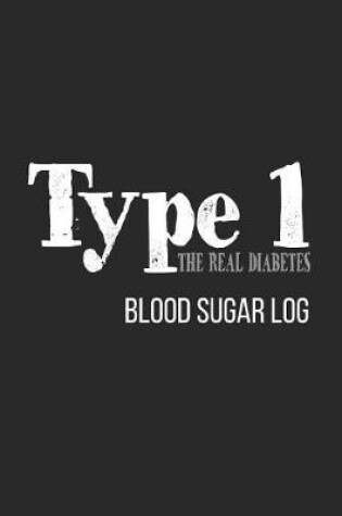 Cover of Type 1 the Real Diabetes Blood Sugar Log