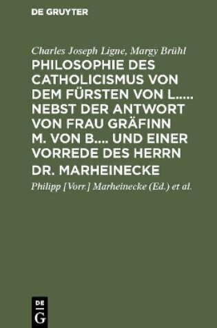 Cover of Philosophie des Catholicismus von dem Fursten von L..... Nebst der Antwort von Frau Grafinn M. von B.... und einer Vorrede des Herrn Dr. Marheinecke