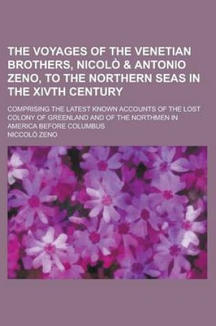 Cover of The Voyages of the Venetian Brothers, Nicolo & Antonio Zeno, to the Northern Seas in the Xivth Century; Comprising the Latest Known Accounts of the Lo