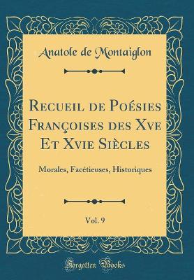 Book cover for Recueil de Poésies Françoises des Xve Et Xvie Siècles, Vol. 9: Morales, Facétieuses, Historiques (Classic Reprint)