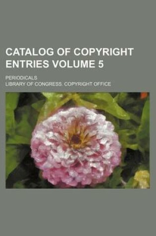 Cover of Catalog of Copyright Entries Volume 5; Periodicals