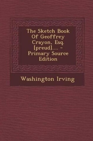 Cover of The Sketch Book of Geoffrey Crayon, Esq. [Preud].... - Primary Source Edition