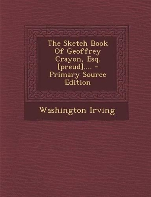 Book cover for The Sketch Book of Geoffrey Crayon, Esq. [Preud].... - Primary Source Edition