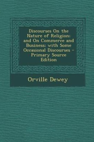 Cover of Discourses on the Nature of Religion; And on Commerce and Business; With Some Occasional Discourses - Primary Source Edition