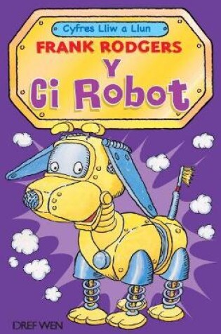 Cover of Cyfres Lliw a Llun: Y Ci Robot