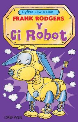 Book cover for Cyfres Lliw a Llun: Y Ci Robot