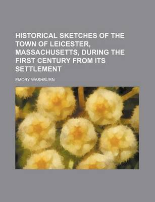 Book cover for Historical Sketches of the Town of Leicester, Massachusetts, During the First Century from Its Settlement