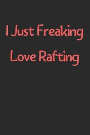 Cover of I Just Freaking Love Rafting