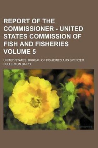 Cover of Report of the Commissioner - United States Commission of Fish and Fisheries Volume 5