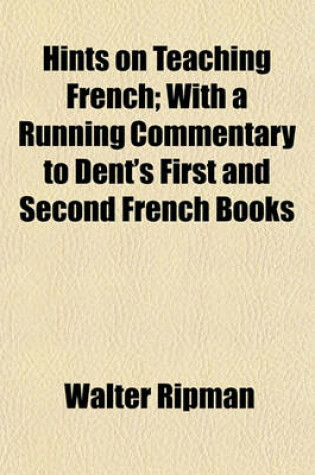 Cover of Hints on Teaching French; With a Running Commentary to Dent's First and Second French Books