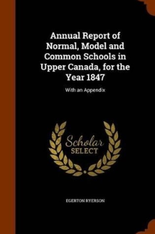 Cover of Annual Report of Normal, Model and Common Schools in Upper Canada, for the Year 1847