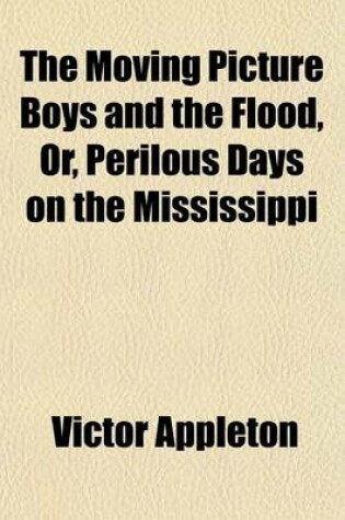 Cover of The Moving Picture Boys and the Flood, Or, Perilous Days on the Mississippi
