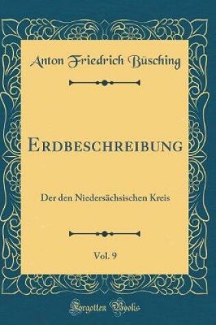 Cover of Erdbeschreibung, Vol. 9: Der den Niedersächsischen Kreis (Classic Reprint)