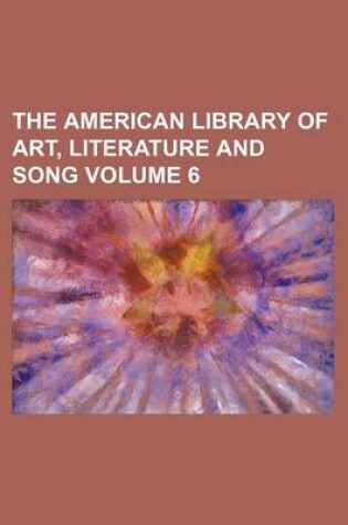 Cover of The American Library of Art, Literature and Song Volume 6