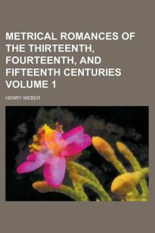 Cover of Metrical Romances of the Thirteenth, Fourteenth, and Fifteenth Centuries Volume 1