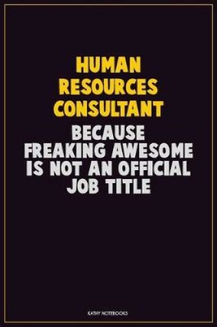 Cover of Human Resources Consultant, Because Freaking Awesome Is Not An Official Job Title