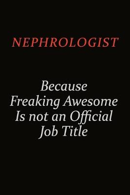 Book cover for Nephrologist Because Freaking Awesome Is Not An Official Job Title