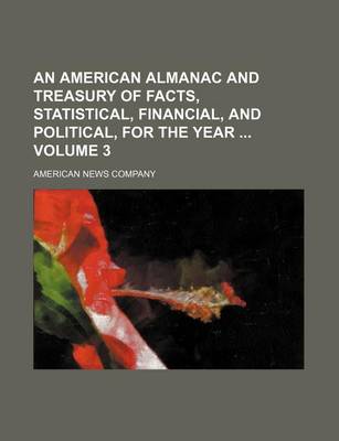 Book cover for An American Almanac and Treasury of Facts, Statistical, Financial, and Political, for the Year Volume 3