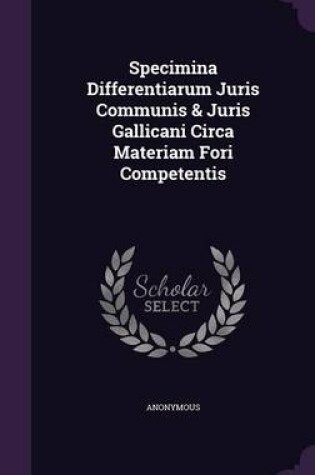 Cover of Specimina Differentiarum Juris Communis & Juris Gallicani Circa Materiam Fori Competentis