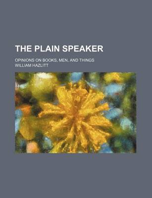 Book cover for The Plain Speaker (Volume 1); Opinions on Books, Men, and Things