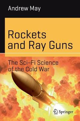 Cover of Rockets and Ray Guns: The Sci-Fi Science of the Cold War