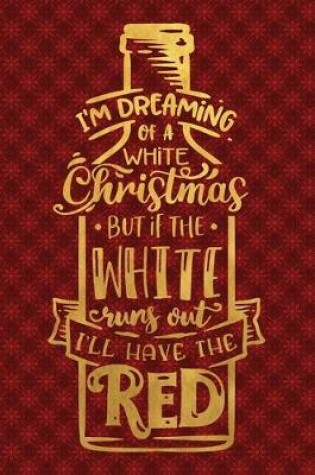 Cover of I'm Dreaming Of A White Christmas But If The White Runs Out I'll Have The Red