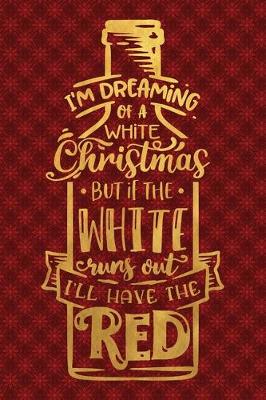 Book cover for I'm Dreaming Of A White Christmas But If The White Runs Out I'll Have The Red