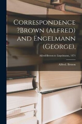 Cover of Correspondence ?Brown (Alfred) and Engelmann (George); Alfred Brown to Engelmann, 1874