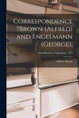 Book cover for Correspondence ?Brown (Alfred) and Engelmann (George); Alfred Brown to Engelmann, 1874