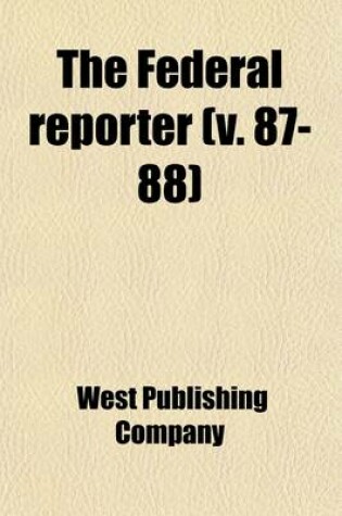 Cover of The Federal Reporter; Cases Argued and Determined in the Circuit and District Courts of the United States Volume 87-88