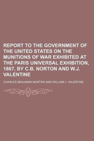 Cover of Report to the Government of the United States on the Munitions of War Exhibited at the Paris Universal Exhibition, 1867, by C.B. Norton and W.J. Valentine