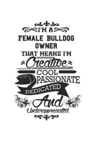 Cover of I'm A Female Bulldog Owner That Means I'm Creative Cool Passionate Dedicated And Underappreciated