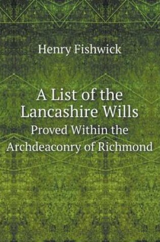 Cover of A List of the Lancashire Wills Proved Within the Archdeaconry of Richmond